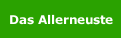 Das Allerneuste